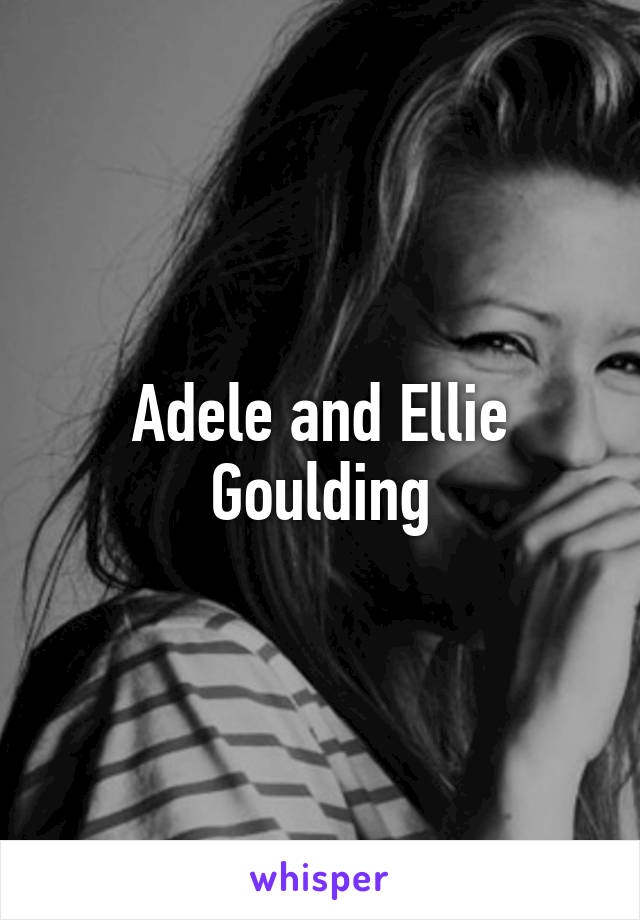 Adele and Ellie Goulding