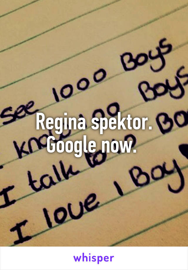 Regina spektor. Google now. 