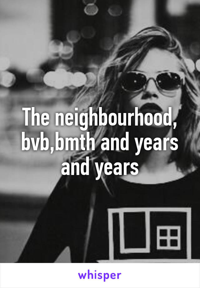 The neighbourhood, bvb,bmth and years and years