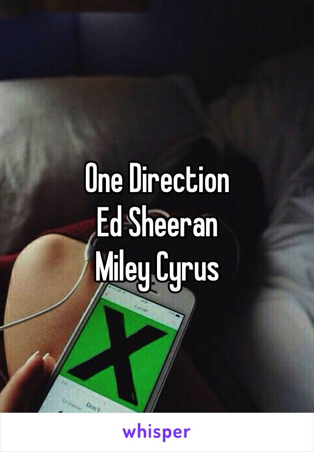 One Direction 
Ed Sheeran
Miley Cyrus