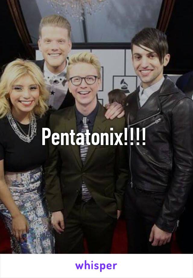 Pentatonix!!!! 