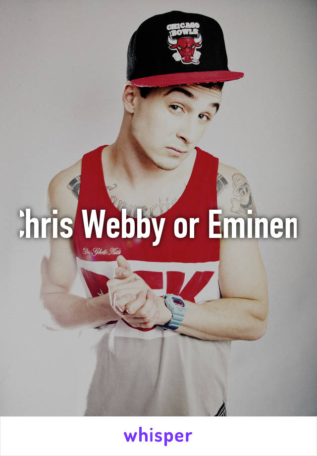 Chris Webby or Eminem