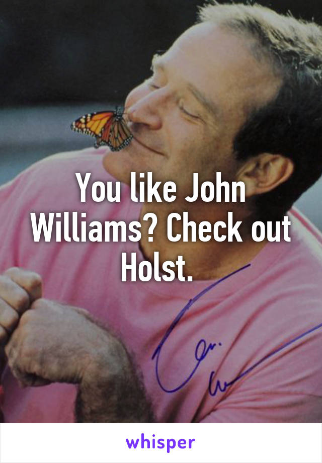 You like John Williams? Check out Holst. 