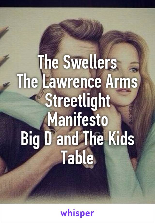 The Swellers
The Lawrence Arms
Streetlight Manifesto
Big D and The Kids Table