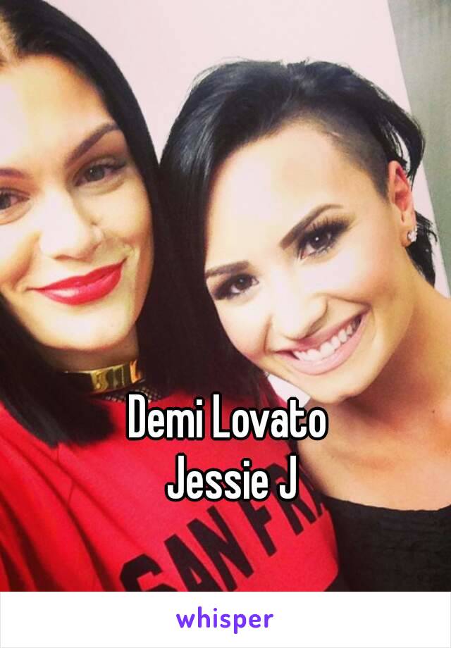 Demi Lovato 
Jessie J