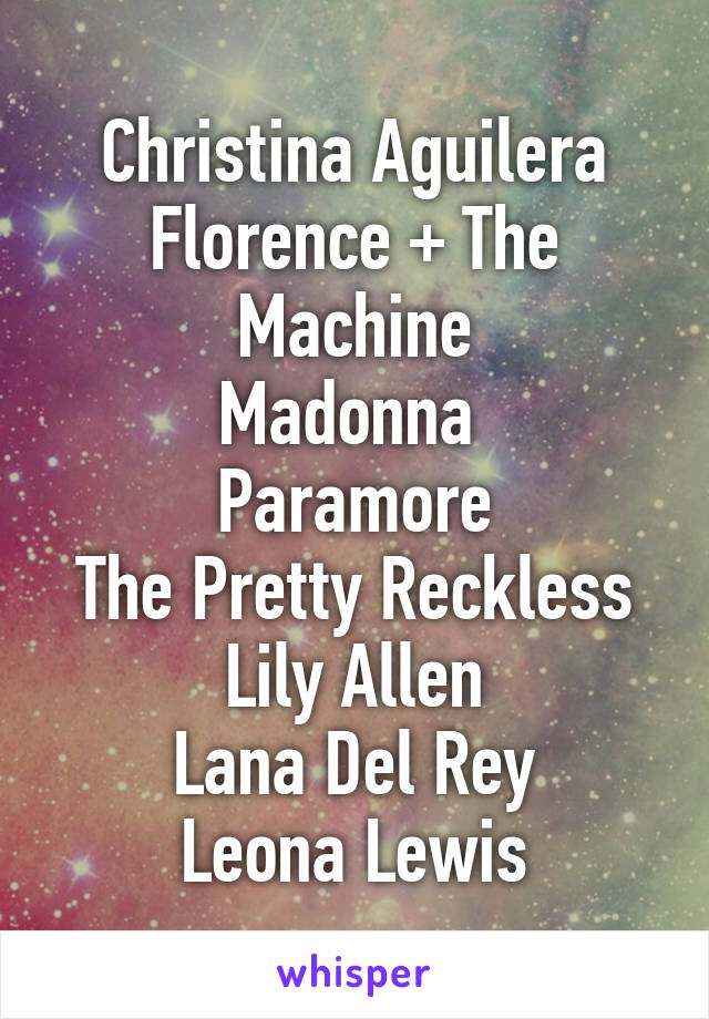 Christina Aguilera
Florence + The Machine
Madonna 
Paramore
The Pretty Reckless
Lily Allen
Lana Del Rey
Leona Lewis