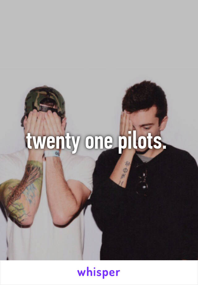 twenty one pilots. 