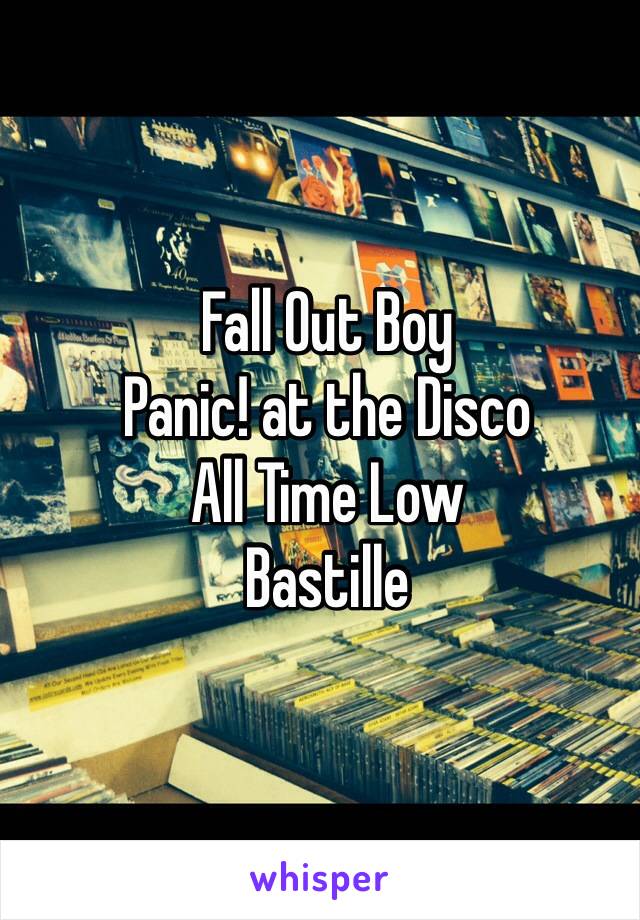 Fall Out Boy
Panic! at the Disco
All Time Low
Bastille 