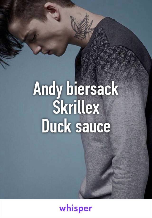 Andy biersack
Skrillex
Duck sauce