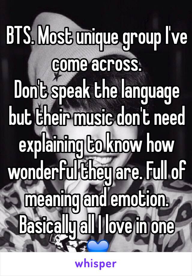BTS. Most unique group I've come across. 
Don't speak the language but their music don't need explaining to know how wonderful they are. Full of meaning and emotion. Basically all I love in one 💙