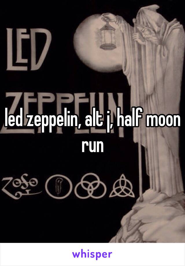 led zeppelin, alt j, half moon run