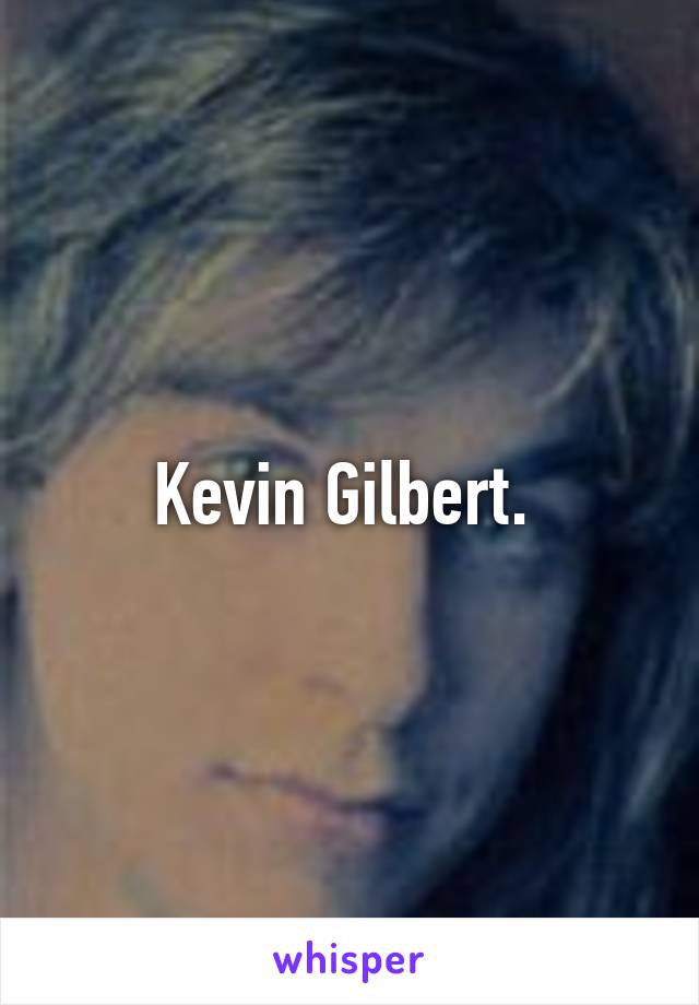 Kevin Gilbert. 