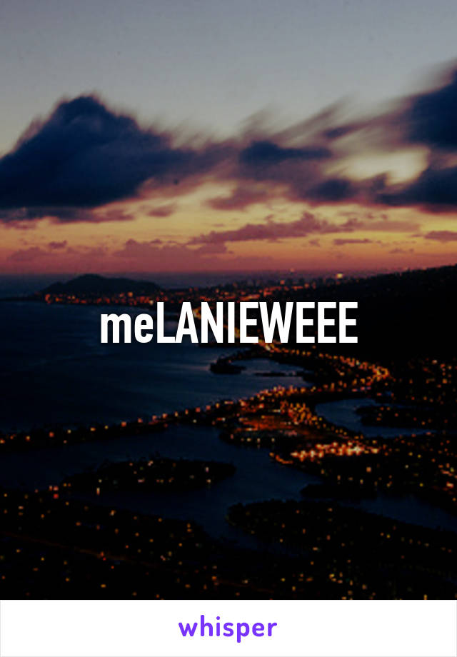 meLANIEWEEE