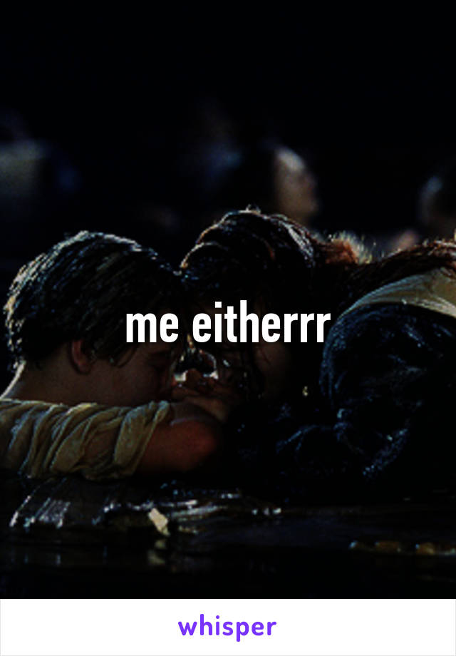 me eitherrr