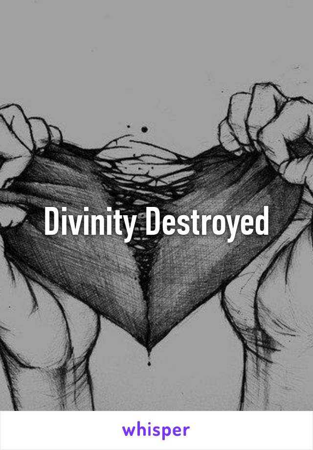 Divinity Destroyed