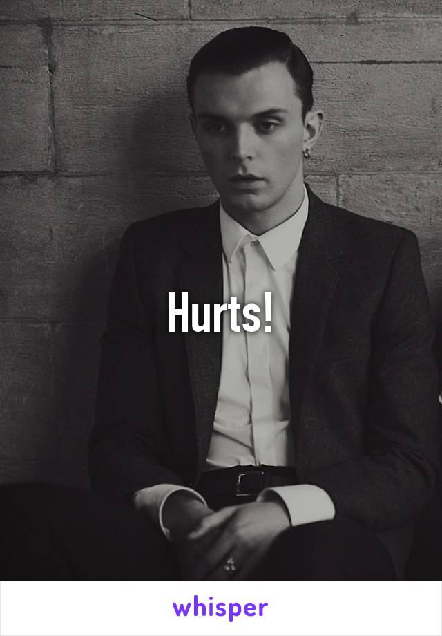 Hurts!