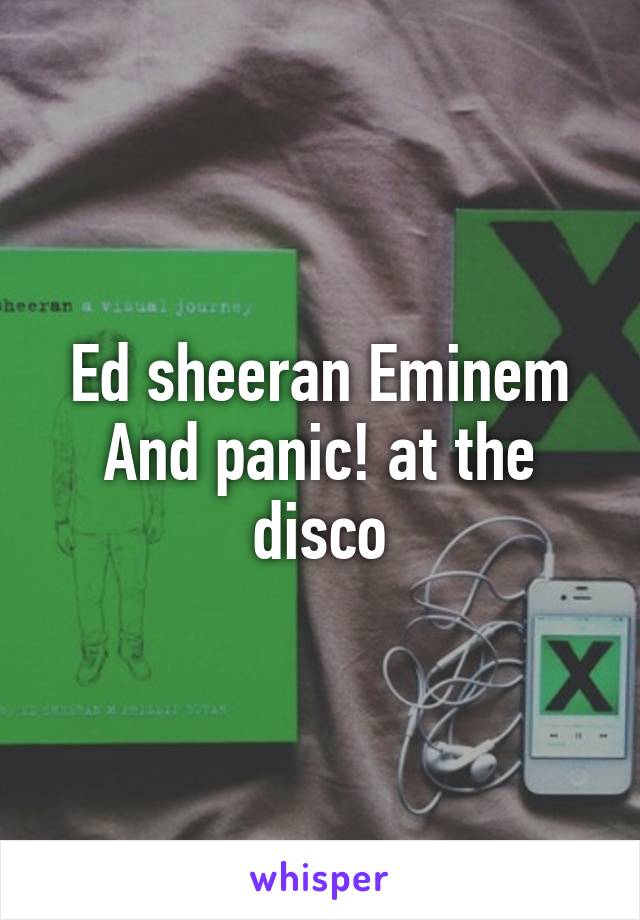 Ed sheeran Eminem And panic! at the disco