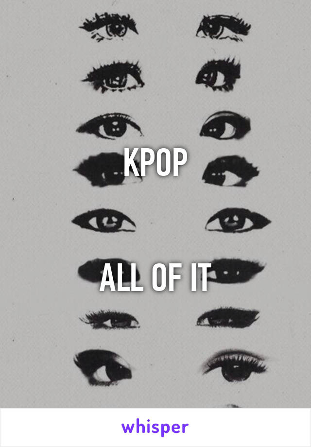 KPOP


ALL OF IT