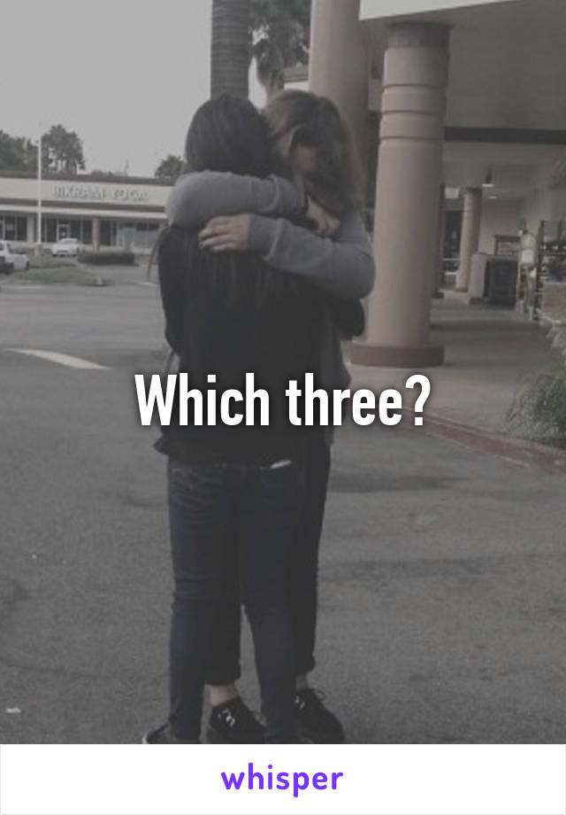 Which three?