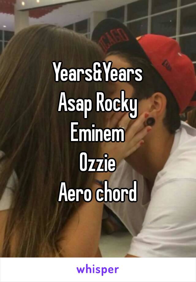 Years&Years
Asap Rocky
Eminem
Ozzie
Aero chord
