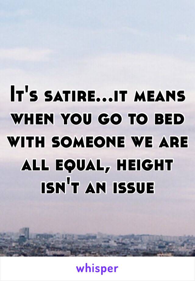 It's satire...it means when you go to bed with someone we are all equal, height isn't an issue