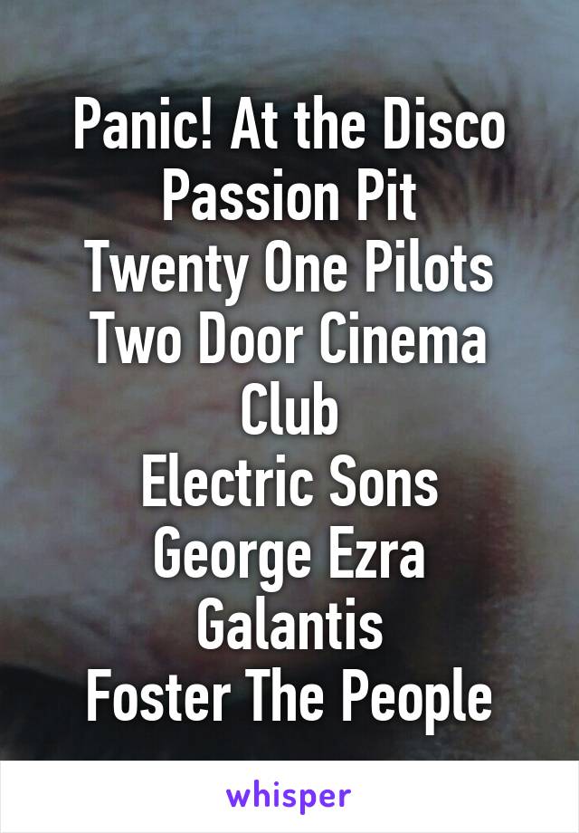 Panic! At the Disco
Passion Pit
Twenty One Pilots
Two Door Cinema Club
Electric Sons
George Ezra
Galantis
Foster The People