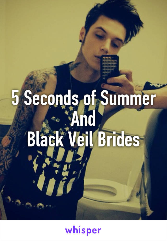 5 Seconds of Summer
And
Black Veil Brides