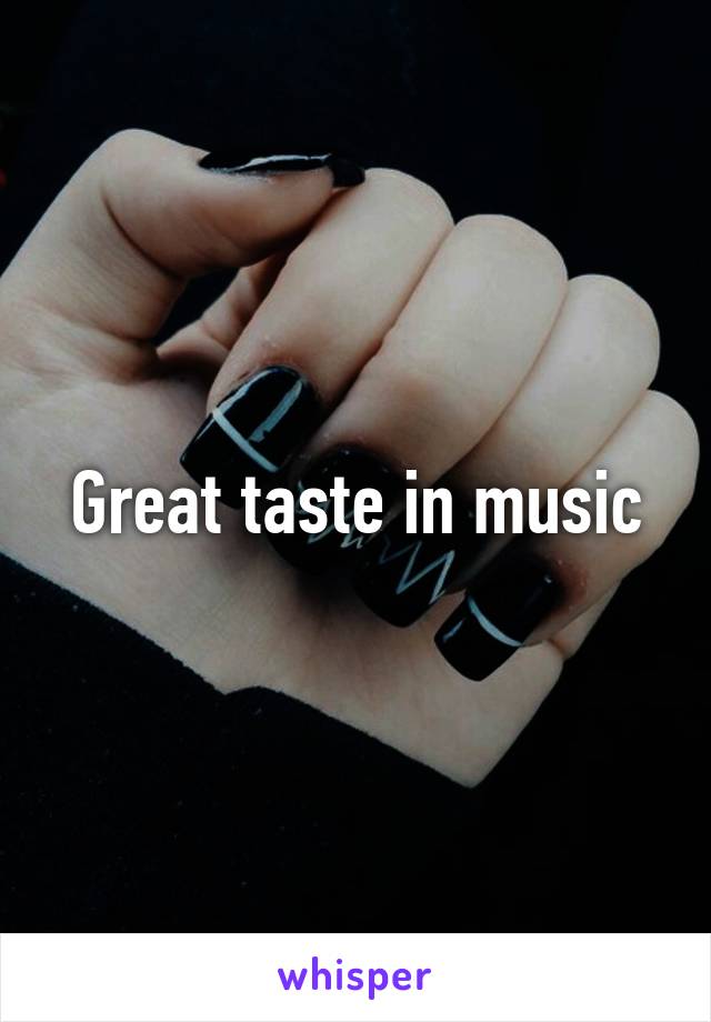 Great taste in music