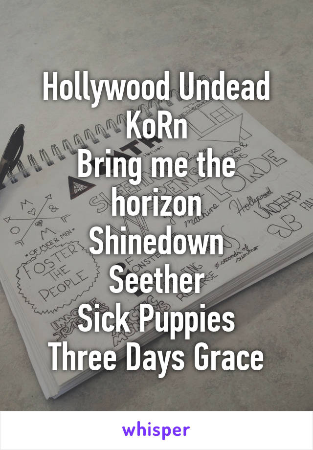 Hollywood Undead
KoRn
Bring me the horizon
Shinedown
Seether
Sick Puppies
Three Days Grace