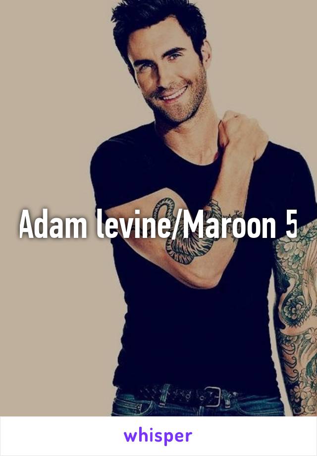 Adam levine/Maroon 5