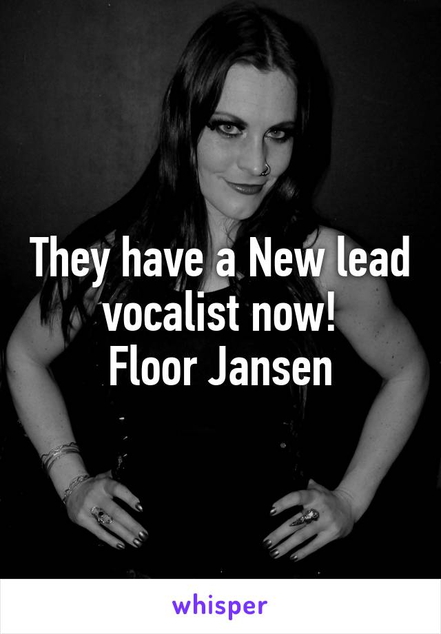 They have a New lead vocalist now!
Floor Jansen