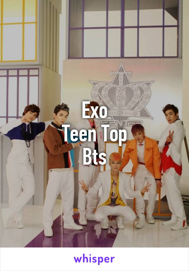 Exo
Teen Top
Bts