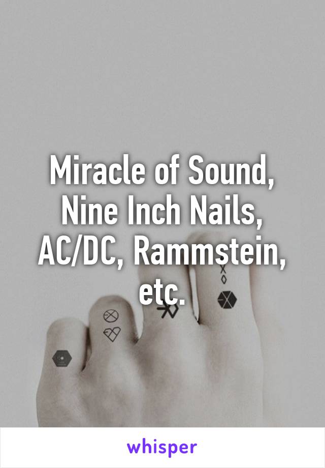 Miracle of Sound, Nine Inch Nails, AC/DC, Rammstein, etc.