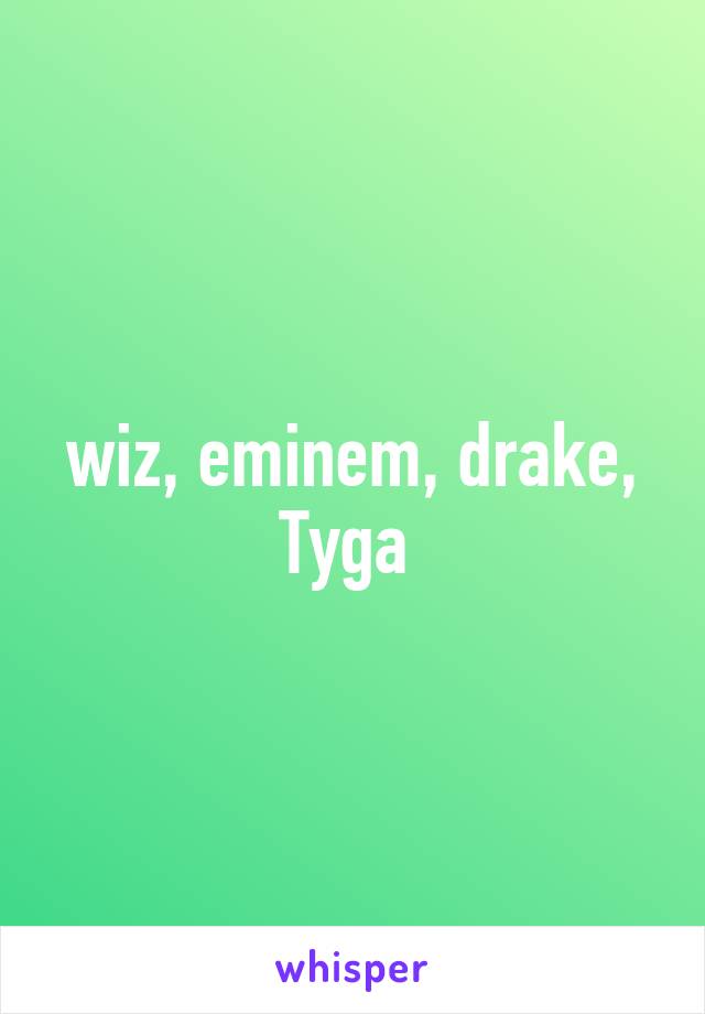 wiz, eminem, drake, Tyga 