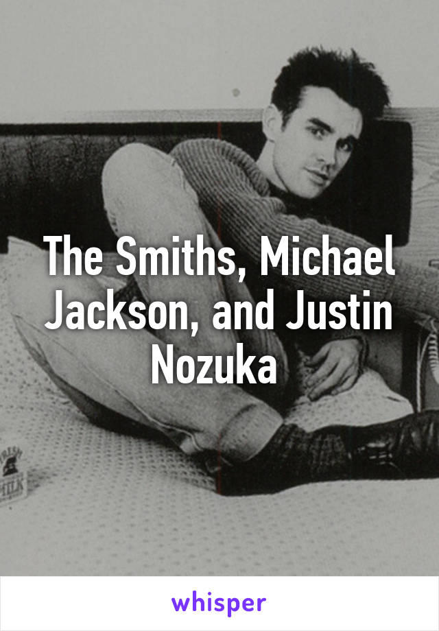 The Smiths, Michael Jackson, and Justin Nozuka 