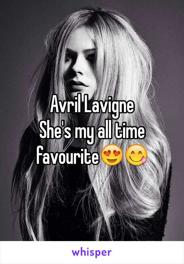 Avril Lavigne 
She's my all time favourite😍😋