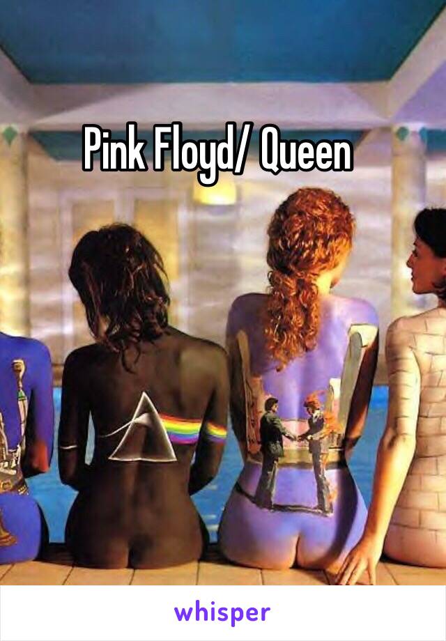 Pink Floyd/ Queen 
