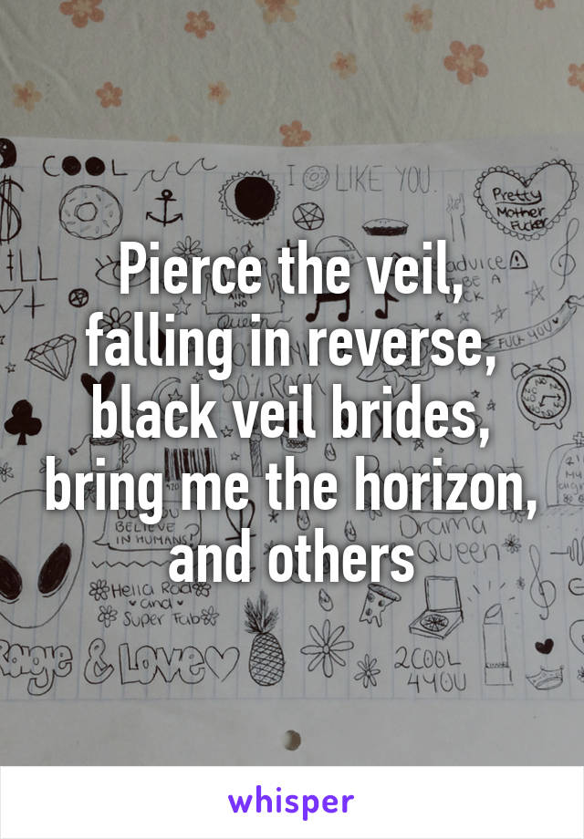 Pierce the veil, falling in reverse, black veil brides, bring me the horizon, and others