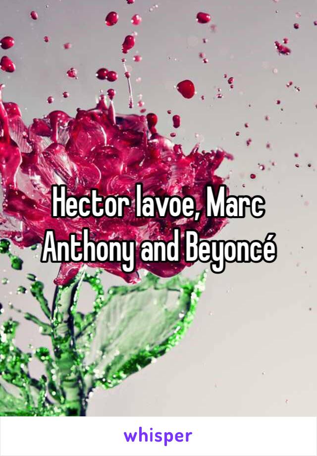 Hector lavoe, Marc Anthony and Beyoncé