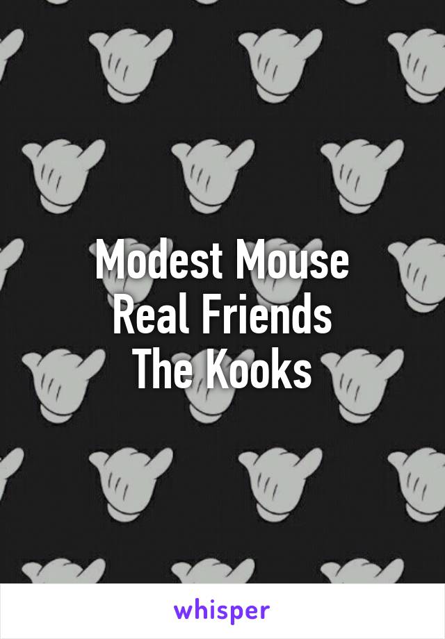 Modest Mouse
Real Friends
The Kooks