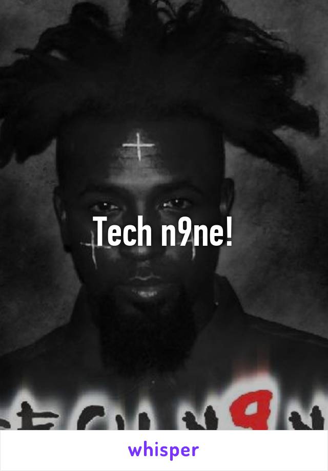 Tech n9ne!