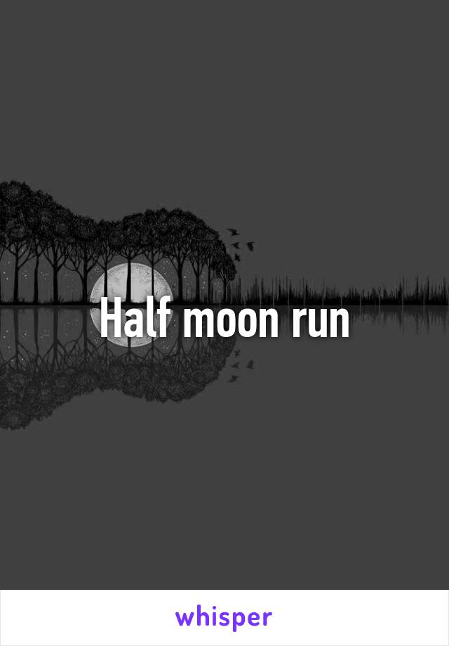 Half moon run