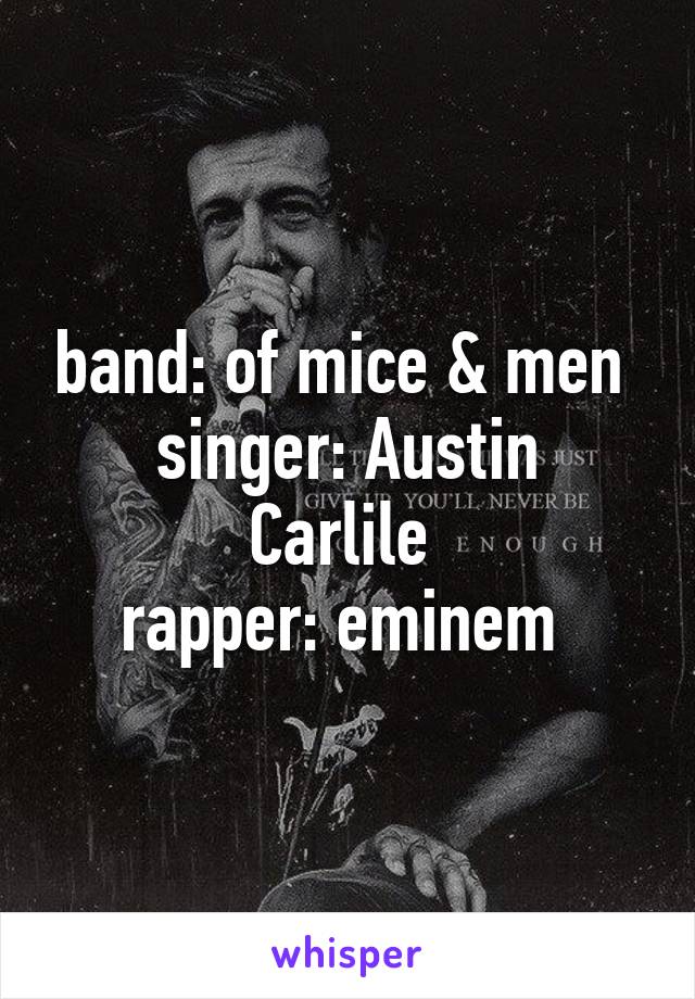 band: of mice & men 
singer: Austin Carlile 
rapper: eminem 