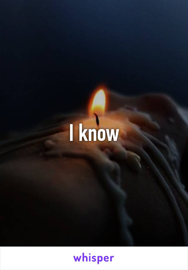 I know