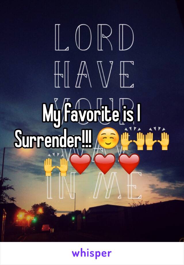 My favorite is I Surrender!!! ☺️🙌🙌🙌❤️❤️❤️