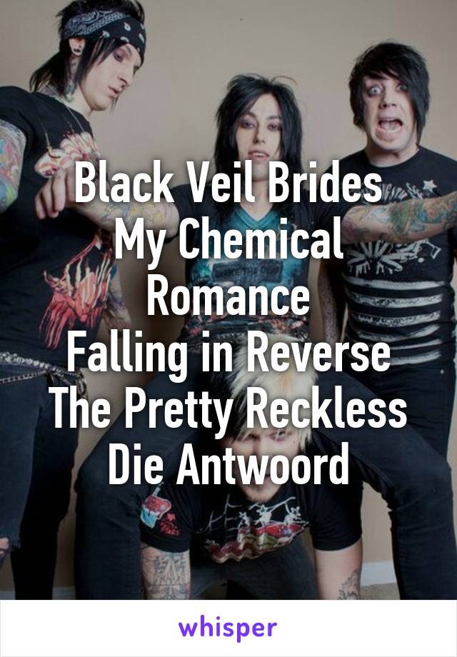 Black Veil Brides
My Chemical Romance
Falling in Reverse
The Pretty Reckless
Die Antwoord