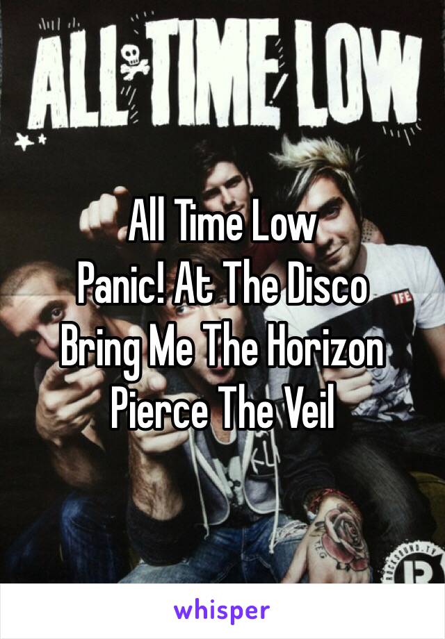 All Time Low
Panic! At The Disco
Bring Me The Horizon
Pierce The Veil
