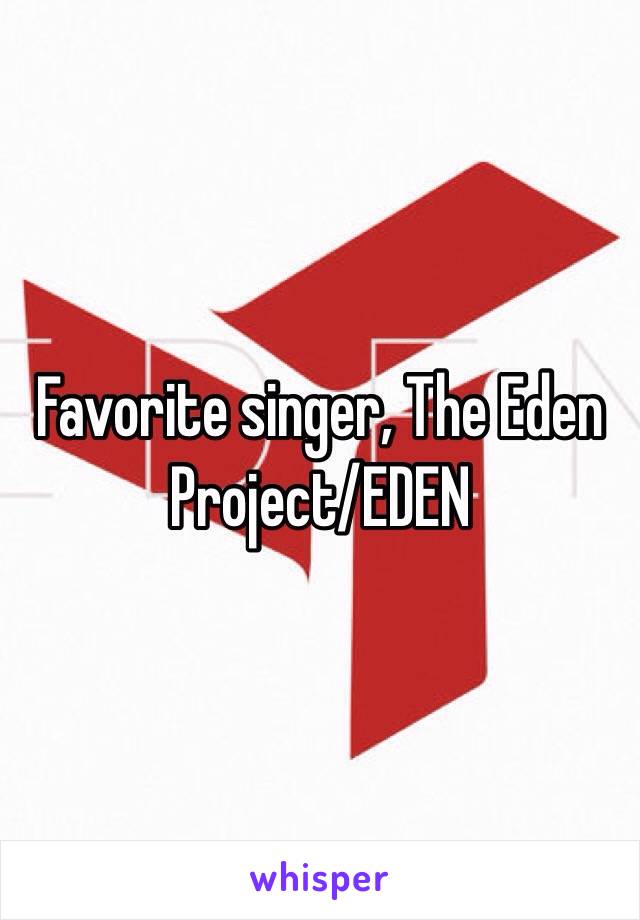 Favorite singer, The Eden Project/EDEN