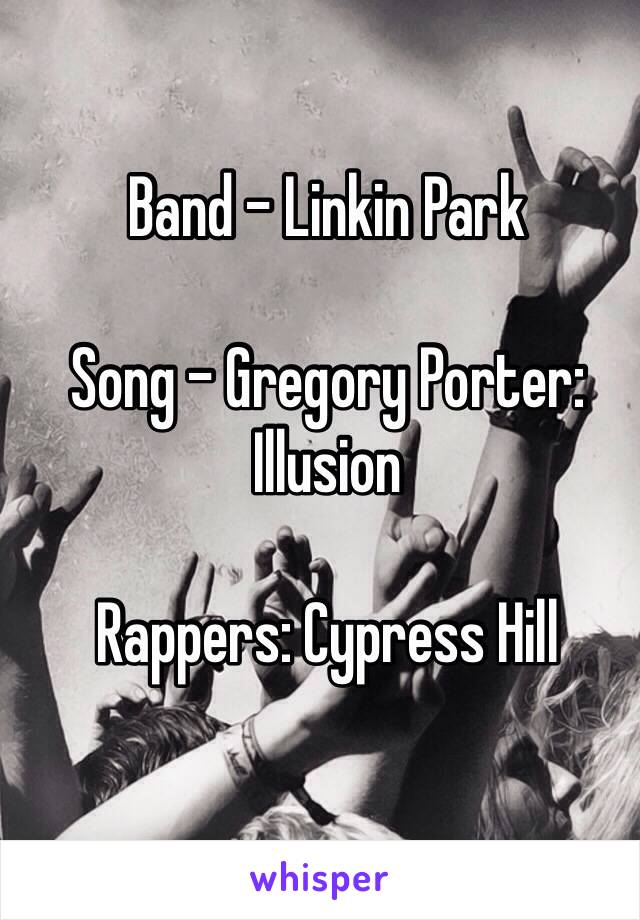 Band - Linkin Park

Song - Gregory Porter: Illusion

Rappers: Cypress Hill