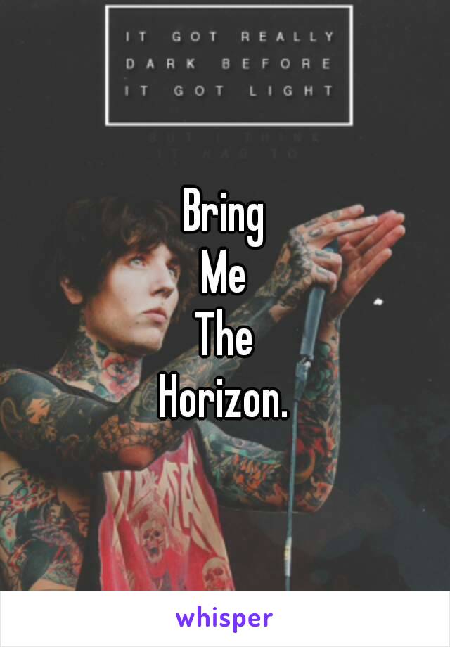 Bring
Me
The
Horizon.